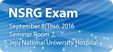 NSRG Exam : September 8(thu), 2016 Seminar Room 2, Jeju National University Hospital
